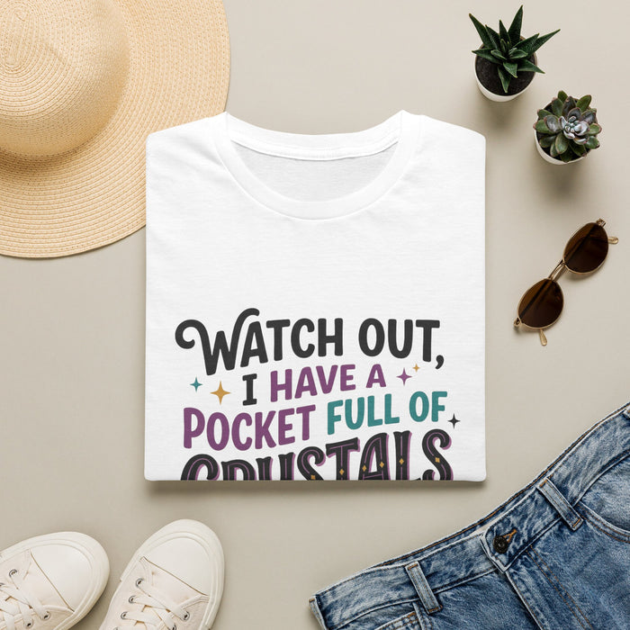 Crystal Lover T-Shirt — "Watch Out, I Have a Pocket Full of Crystals and I'm Not Afraid to Use Them"