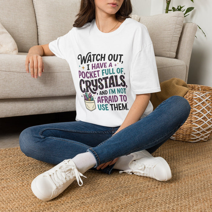 Crystal Lover T-Shirt — "Watch Out, I Have a Pocket Full of Crystals and I'm Not Afraid to Use Them"