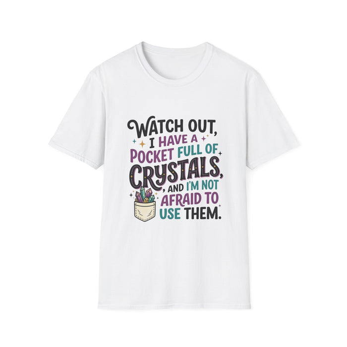 Crystal Lover T-Shirt — "Watch Out, I Have a Pocket Full of Crystals and I'm Not Afraid to Use Them"