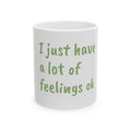I Just Have a Lot of Feelings Ok Mug — Funny Relatable Emotional Support Coffee Cup