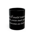 "I Wish I Could Take Away Your Pain and Give It to Someone We Hate" Black Mug — Funny Mental Health Gift