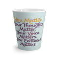 You Matter Latte Mug — "You Matter, Your Thoughts Matter, Your Voice Matters, Your Existence Matters"