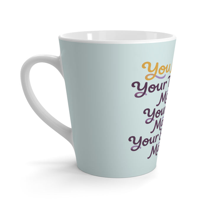 You Matter Latte Mug — "You Matter, Your Thoughts Matter, Your Voice Matters, Your Existence Matters"